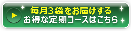 毎月３袋をお届け定期コースはこちら