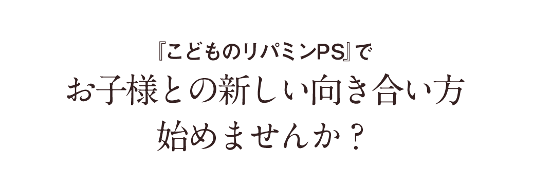 『こどものリパミンPS』でお子様との新しい向き合い方始めませんか？お得に便利に続けたい方へ!