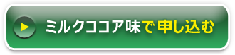 ミルクココア味のお申し込みはこちら