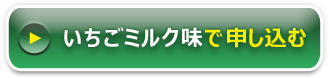 いちごミルク味のお申し込みはこちら